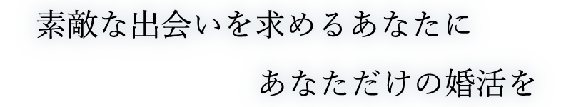 素敵な出会いを求めるあなたにあなただけの婚活を